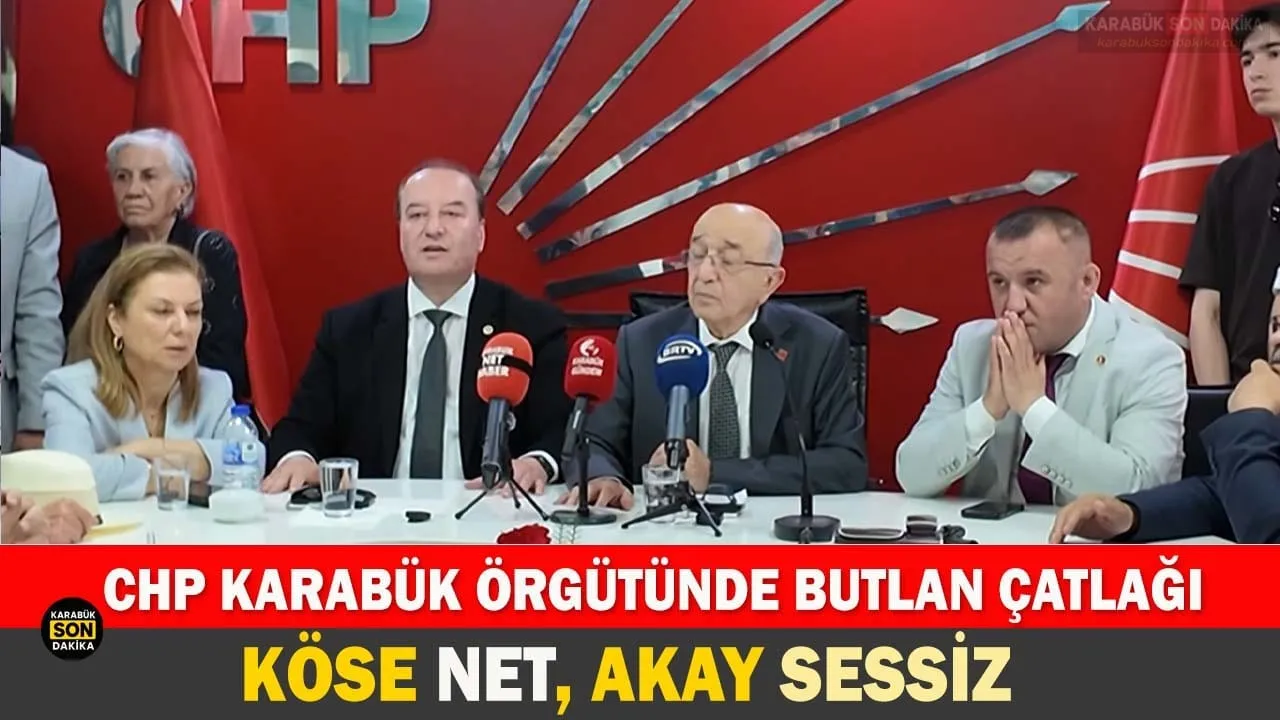CHP KARABÜK ÖRGÜTÜNDE BUTLAN ÇATLAĞI: KÖSE NET, AKAY SESSİZ