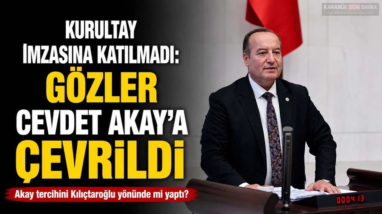KURULTAY İMZASINA KATILMADI: GÖZLER CEVDET AKAY’A ÇEVRİLDİ
